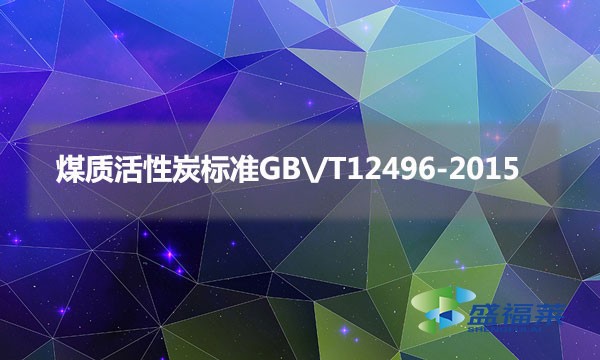 煤质活性炭标准GB/T12496-2015