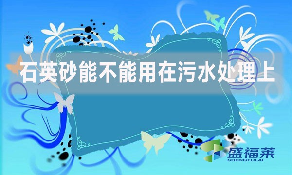 石英砂能不能用在污水处理上？如何应用？