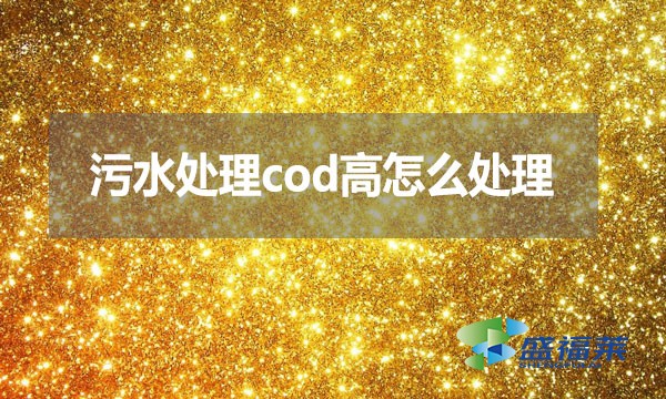 污水处理cod高怎么处理？